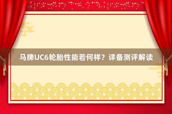 马牌UC6轮胎性能若何样？详备测评解读